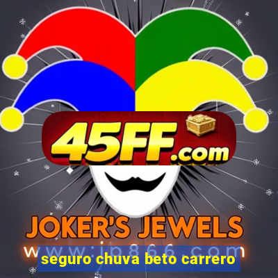 seguro chuva beto carrero